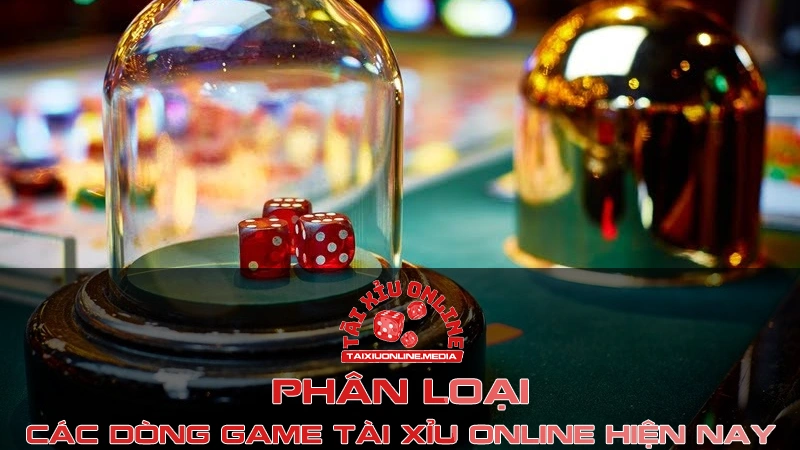 Phân loại các dòng game Tài Xỉu online hiện nay